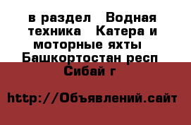  в раздел : Водная техника » Катера и моторные яхты . Башкортостан респ.,Сибай г.